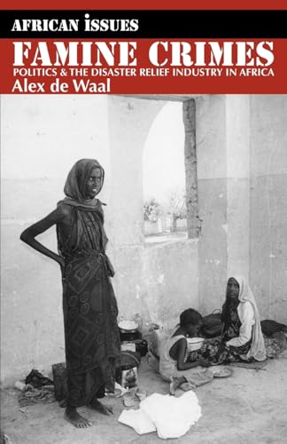 Famine Crimes: Politics and the Disaster Relief Industry in Africa (African Issues)