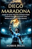 paroles maradona la mano de dios  DIEGO MARADONA: HAND OF GOD AND THE UNTOLD STORY A Definitive Biography of Football’s Most Brilliant and Controversial Revolutionary (English Edition)