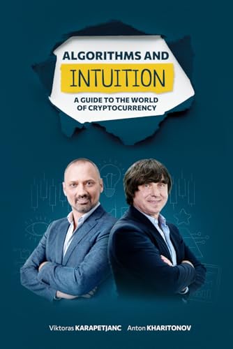 Algorithms and Intuition: A Guide to the World of Cryptocurrency: A Practical Guide to Crypto Trading, Algorithms, and Market Psychology