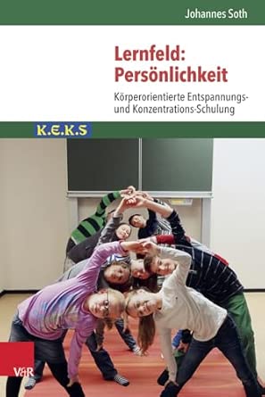 Lernfeld: Personlichkeit: Korperorientierte Entspannungs- Und Konzentrations-Schulung K.E.K.S-Wow! eBook