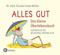 Alles gut - Das kleine Überlebensbuch: Soforthilfe bei Belastung, Trauma & Co. 3466346665 Book Cover