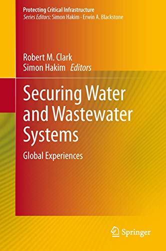 Securing Water and Wastewater Systems: Global Experiences (Protecting Critical Infrastructure, 2)