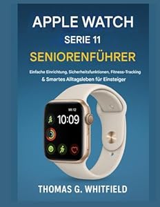 Apple Watch Series 11 – Leitfaden für Senioren: Einfache Einrichtung, Sicherheitsfunktionen, Fitness-Tracking und smarte Alltagsfunktionen für Einsteiger
