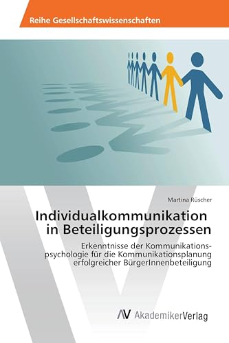 Individualkommunikation in Beteiligungsprozessen: Erkenntnisse der Kommunikations- psychologie für die Kommunikationsplanung erfolgreicher BürgerInnenbeteiligung