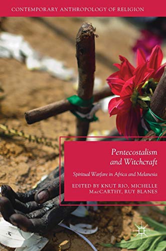Pentecostalism and Witchcraft: Spiritual Warfare in Africa and Melanesia (Contemporary Anthropology of Religion)