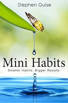 Mini Habits: Smaller Habits, Bigger Results by [Stephen Guise]