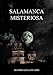 Salamanca Misteriosa: Un recorrido mágico por los lugares misteriosos y legendarios de Salamanca (Spanish Edition)