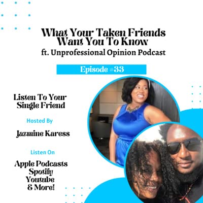 33. What Your Taken Friends Want You To Know ft. Unprofessional Opinion Podcast