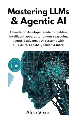 Mastering LLMs and Agentic AI: A hands-on developer guide to buil...