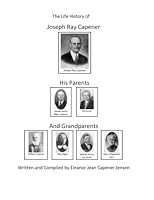 The Life History of Joseph Ray Capener, His Parents, and Grandparents 1523862114 Book Cover