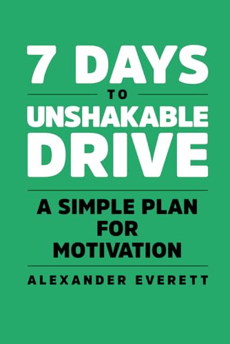 7 Days to Unshakable Drive: A Simple Plan for Motivation