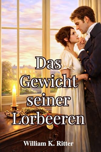 Das Gewicht seiner Lorbeeren: Ein historischer Regency-Roman
