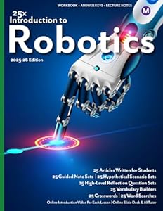 25x: Introduction to Robotics - MS: Full workbook plus answer keys and lecture notes. (25x Computers, Technology, AI, and Robotics for Middle School Learners)