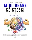 Migliorare sé stessi: 4 libri in 1, un percorso completo per sviluppare crescita personale, autostima, mentalità di successo, intelligenza emotiva, ritrovare l’equilibrio psicofisico