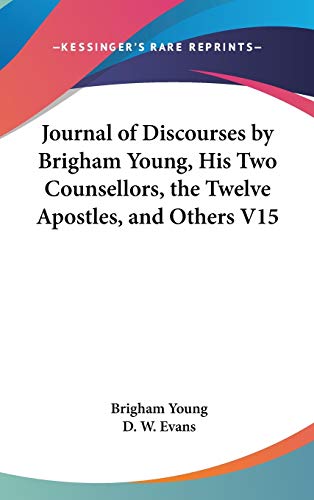 Journal of Discourses by Brigham Young, His Two Counsellors, the Twelve Apostles, and Others V15