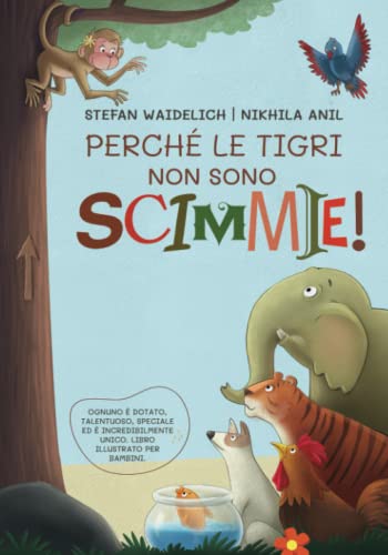 Perché le tigri non sono scimmie!: Ognuno è dotato, talentuoso, speciale ed è incredibilmente unico. Libro illustrato per bambini.