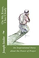 On My Knees, I See Clearly 148251527X Book Cover