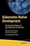 Kubernetes Native Development: Develop, Build, Deploy, and Run Applications on Kubernetes