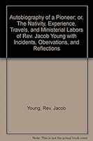 Autobiography of a Pioneer; or, The Nativity, Experience, Travels, and Ministerial Labors of Rev. Jacob Young with Incidents, Obervations, and Reflections B000CDRJP4 Book Cover