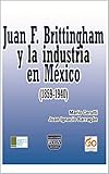  Juan F. Brittingham y la industria en México : (1859-1940)