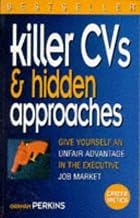 Killer Cvs & Hidden Approaches: Give Yourself an Unfair Advantage in the Executive Job Market (Career Tactics)