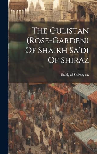 The Gulistan (rose-garden) Of Shaikh Sa'di Of Shiraz