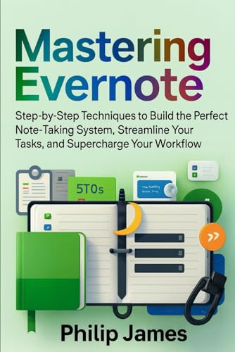 Mastering Evernote: Step-by-Step Techniques to Build the Perfect Note-Taking System,