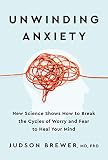 Unwinding Anxiety: New Science Shows How to Break the Cycles of Worry and Fear to Heal Your Mind