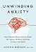 Unwinding Anxiety: New Science Shows How to Break the Cycles of Worry and Fear to Heal Your Mind