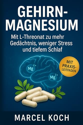 Gehirn-Magnesium Mit L-Threonat zu mehr Gedächtnis, weniger Stress und tiefem Schlaf: Gedächtnis, Konzentration, Stressabbau & erholsamer Schlaf | Neuroplastizität