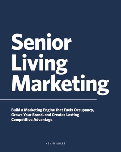 Senior Living Marketing: Build a Marketing Engine That Fuels Occupancy,