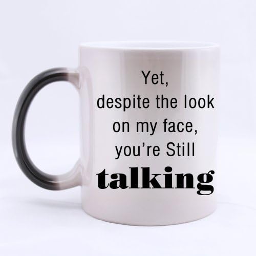Creative Design Funny Quotes "Yet Despite The Look On My Face You Are Still Talking" Morphing Ceramic Material Mug