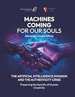 Machines Coming For Our Souls The Artificial Intelligence Invasion And The Authenticity Crisis B0G2B2YV6L Book Cover