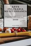  ARTE CULINARIA MEDITERRANEA 2022: TANTE DELIZIOSE RICETTE DELLA CULTURA MEDITERRANEA