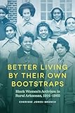 Better Living by Their Own Bootstraps: Black Women's Activism in Rural Arkansas, 1914-1965 (Arkansas History)