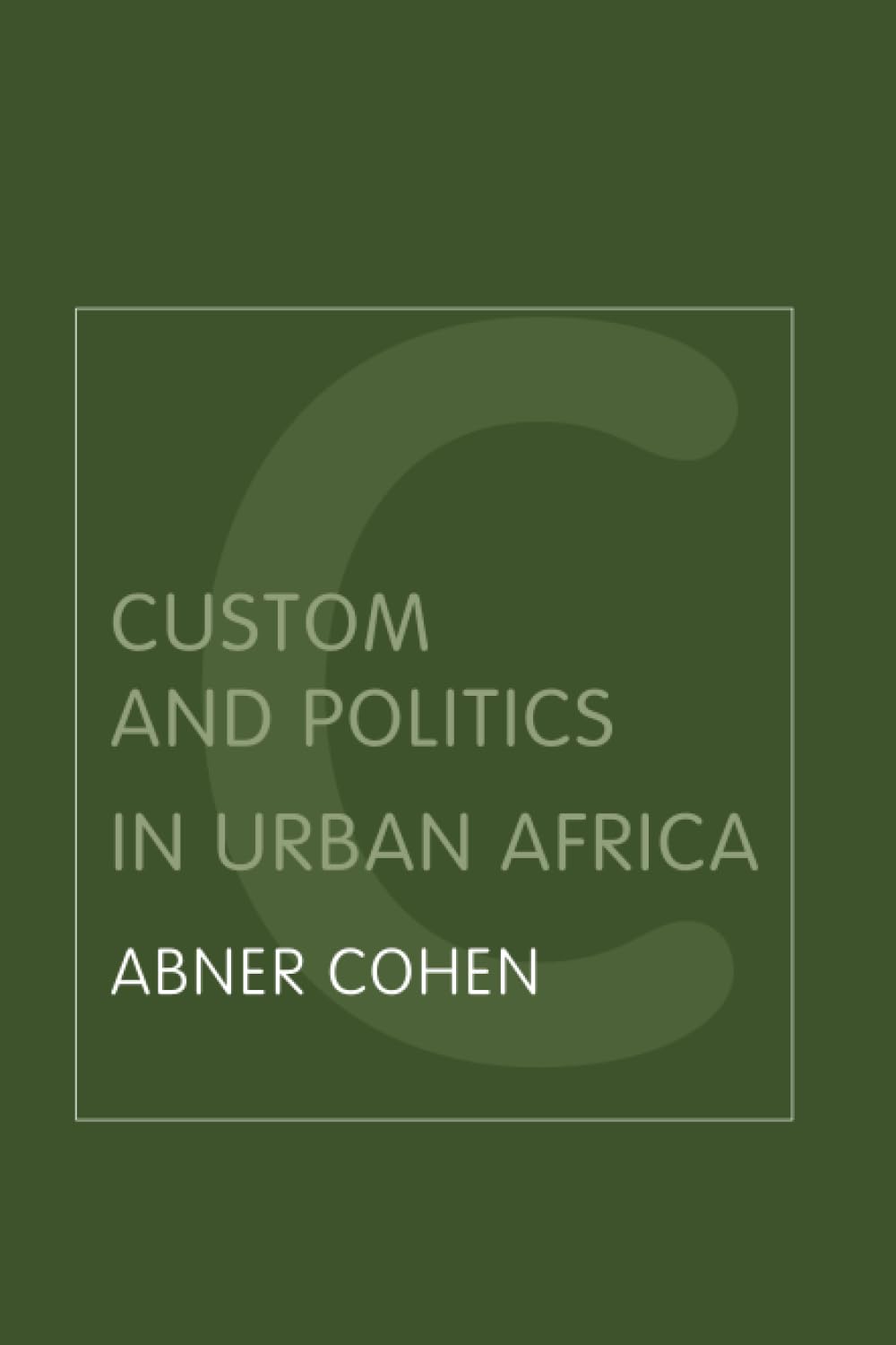 Custom and Politics in Urban Africa: A Study of Hausa Migrants in Yoruba Towns (Routledge Classic Ethnographies)
