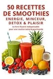  50 Recettes de Smoothies Santé : Énergie, Minceur, Détox & Plaisir – Le Livre Illustré Indispensable pour une Routine Saine & Gourmande: Smoothies ... conseils, routines, et idées originales