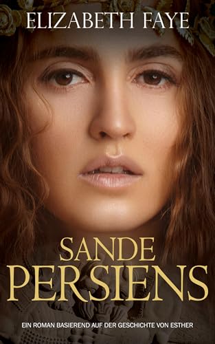Sande Persiens: Historische Fiktion basierend auf der biblischen Geschichte von Esther ((German) Neu erzählte Geschichten aus der Bibel)