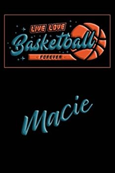 Live Love Basketball Forever Macie: Lined Journal College Ruled Notebook Composition Book Diary