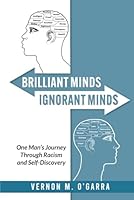 BRILLIANT MINDS, IGNORANT MINDS: One Man’s Journey Through Racism and Self-Discovery 1970267127 Book Cover