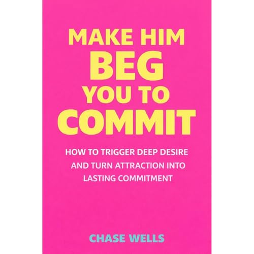 Make Him Beg You to Commit Audiobook By Chase Wells cover art