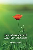 How to Love Yourself: Hope After Child Abuse 1521181233 Book Cover