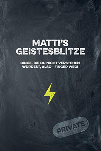 Matti's Geistesblitze - Dinge, die du nicht verstehen würdest, also - Finger weg! Private: Cooles Notizbuch ca. A5 für alle Männer 108 Seiten mit Punkteraster (German Edition)