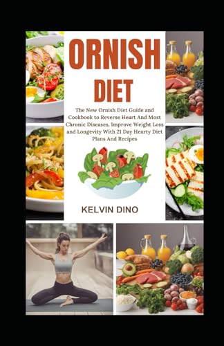 Ornish Diet: The New Ornish Diet Guide and Cookbook to Reverse Heart and Most Chronic Diseases, Improve Weight Loss and Longevity with 21 Day Hearty Diet Plans and Recipes