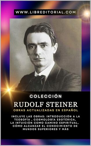 Colección Rudolf Steiner - Obras Actualizadas En Español: Incluye: Introducción A La Teosofía, Cosmología Esotérica, Intuición Como Camino Espiritual, Cómo Alcanzar Conocimiento De Mundos Superiores