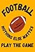 FOOTBALL, NOTHING ELSE MATTERS, SO PLAY THE GAME, WHICH IS DEPICTED ON THIS LUXURIOUS MATTE 6X9 BOOK COVER, CAN BE A NOTEBOOK OR JOURNAL, WITH 120 ... PUNT, YARDLINE, GOAL, COLLEGE FOOTBALL,