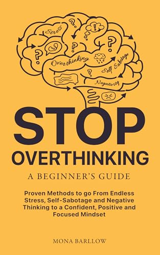 Stop Overthinking: A Beginner's Guide: 5-Step Proven Plan to go