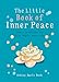 Little Book of Inner Peace: Simple practices for less angst, more calm