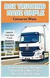 Box Trucking Made Simple: The Fast Track Guide to Get Started in the Box Trucking Business.