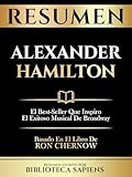 Resumen - Alexander Hamilton - El Best-Seller Que Inspiro El Exitoso Musical De Broadway - Basado En El Libro De Ron Chernow (Spanish Edition)